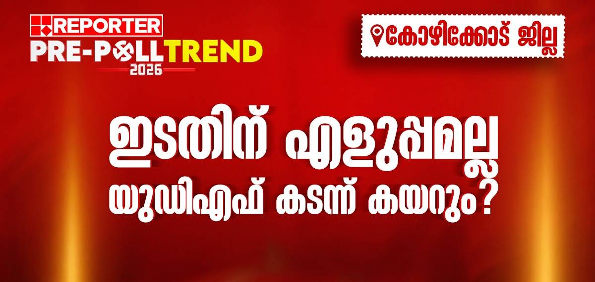 Reporter Pre-Poll Trend: കോഴിക്കോട് യുഡിഎഫ് കടന്ന് കയറും ഇടതിന് എളുപ്പമാകില്ല