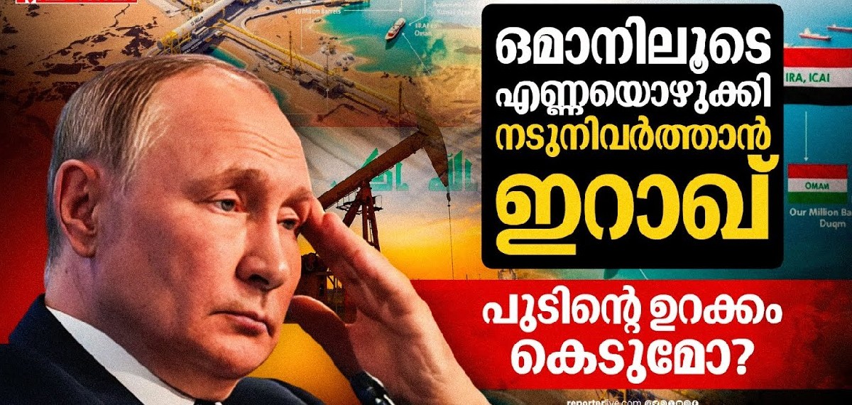 ഇറാഖ്- ഒമാൻ പൈപ്പ്‌ലൈൻ കരാർ ഉടൻ; ഇന്ത്യക്ക് നേട്ടം; റഷ്യക്കും സൗദിക്കും തിരിച്ചടി ?